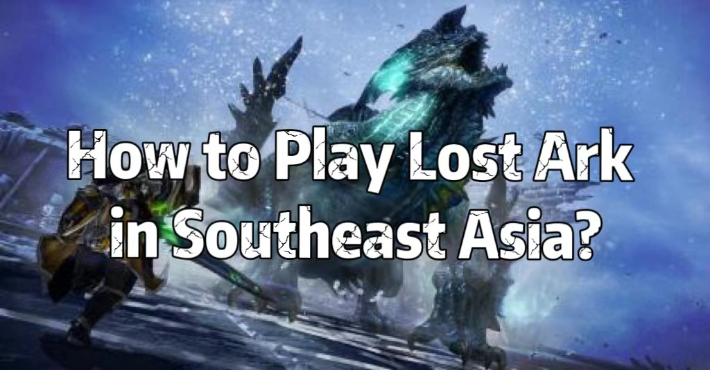 How to Download & Play Lost Ark in South East Asia (SEA)